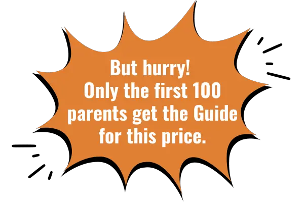 But hurry! Only the first 100 parents get the Guide for this price.